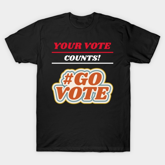 Your Vote Counts! Go Vote T-Shirt by Art master